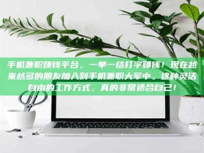 上海手机兼职赚钱平台，一单一结打字赚钱！现在越来越多的朋友加入到手机兼职大军中。这种灵活自由的工作方式，真的非常适合自己！