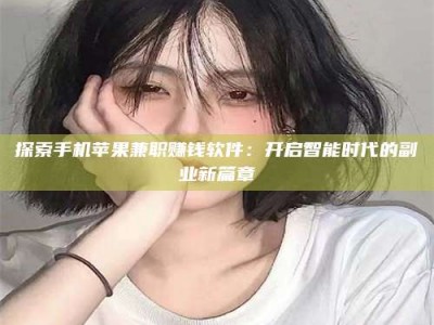 上海探索手机苹果兼职赚钱软件：开启智能时代的副业新篇章