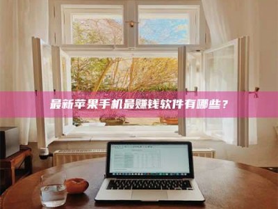 上海最新苹果手机最赚钱软件有哪些？